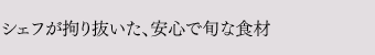 シェフが拘り抜いた、安心で旬な食材